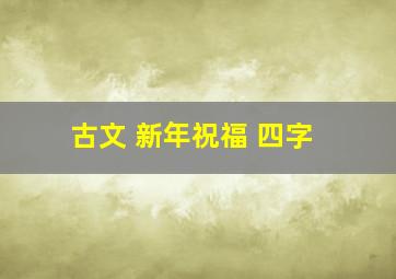 古文 新年祝福 四字